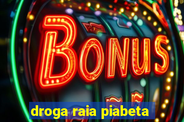 droga raia piabeta